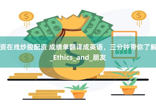 配资在线炒股配资 成绩单翻译成英语，三分钟带你了解它_Ethics_and_朋友