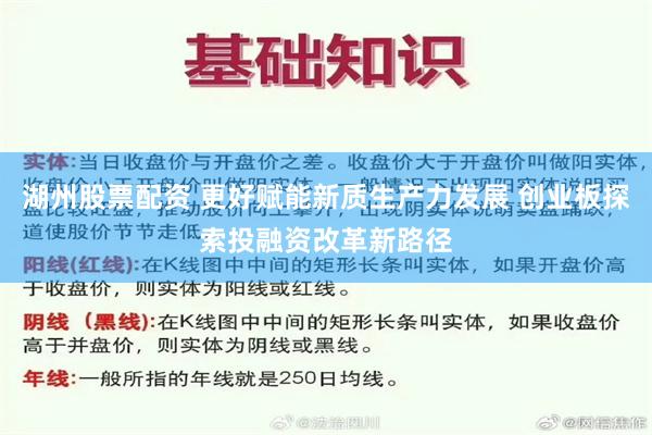 湖州股票配资 更好赋能新质生产力发展 创业板探索投融资改革新路径