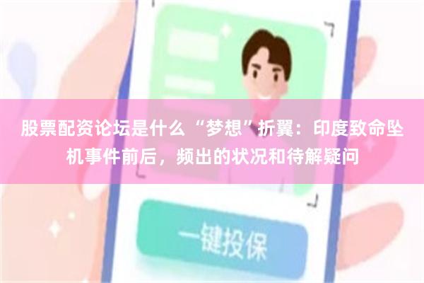股票配资论坛是什么 “梦想”折翼：印度致命坠机事件前后，频出的状况和待解疑问