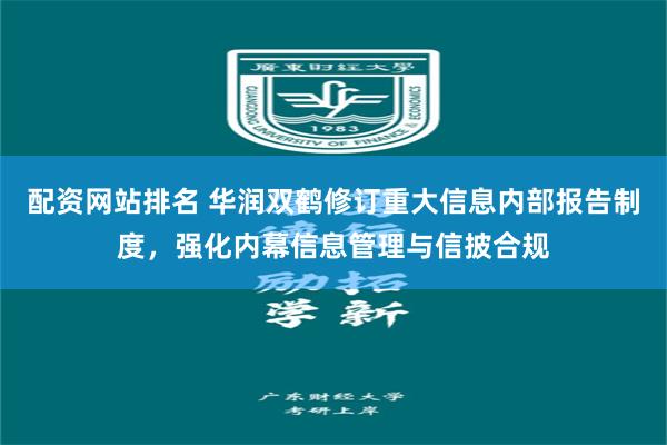 配资网站排名 华润双鹤修订重大信息内部报告制度，强化内幕信息管理与信披合规