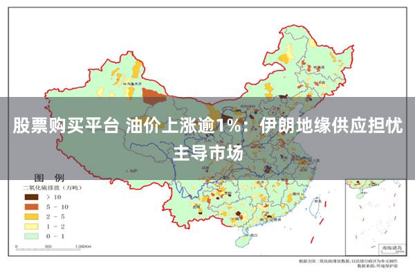股票购买平台 油价上涨逾1%：伊朗地缘供应担忧主导市场