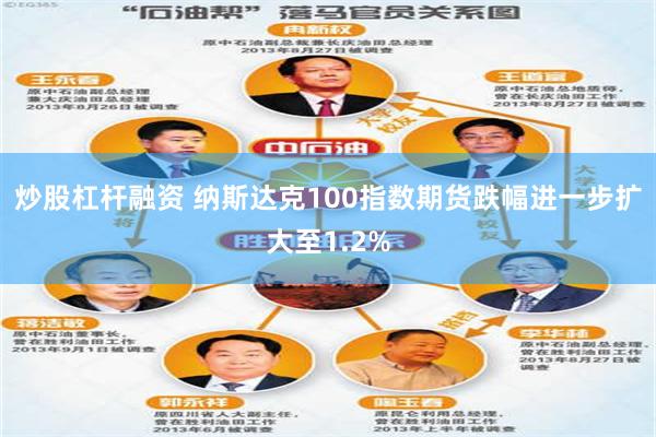 炒股杠杆融资 纳斯达克100指数期货跌幅进一步扩大至1.2%