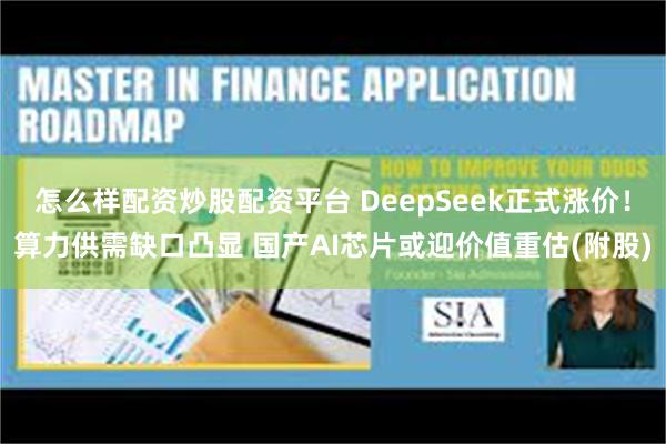 怎么样配资炒股配资平台 DeepSeek正式涨价！算力供需缺口凸显 国产AI芯片或迎价值重估(附股)