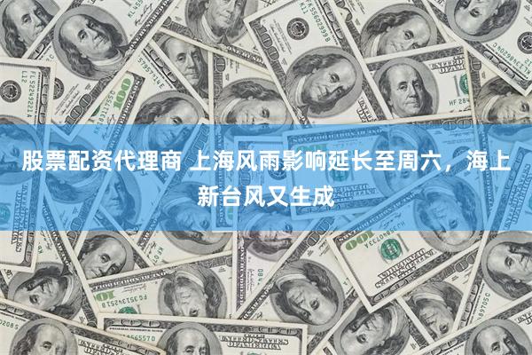 股票配资代理商 上海风雨影响延长至周六，海上新台风又生成