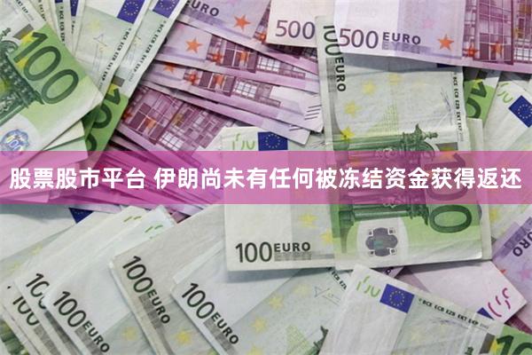 股票股市平台 伊朗尚未有任何被冻结资金获得返还