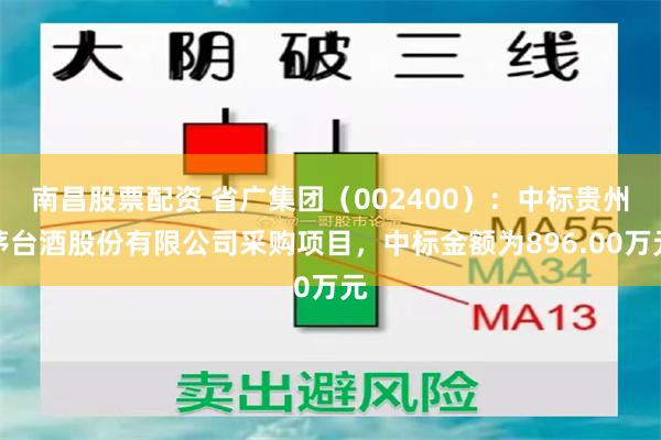 南昌股票配资 省广集团（002400）：中标贵州茅台酒股份有限公司采购项目，中标金额为896.00万元
