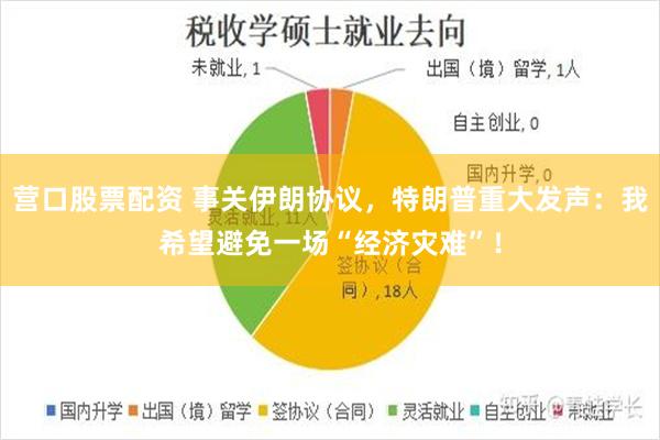 营口股票配资 事关伊朗协议，特朗普重大发声：我希望避免一场“经济灾难”！