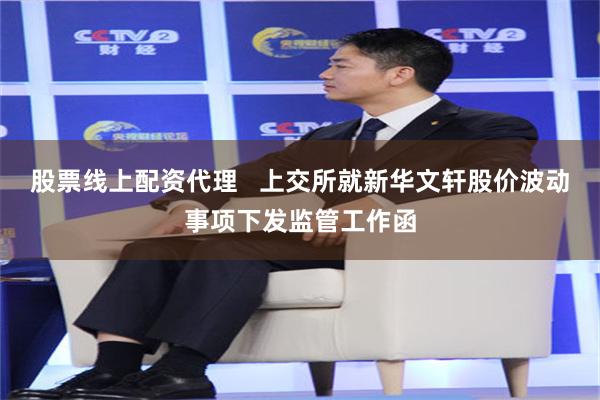 股票线上配资代理   上交所就新华文轩股价波动事项下发监管工作函