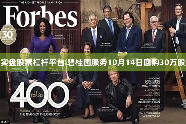 实盘股票杠杆平台 碧桂园服务10月14日回购30万股